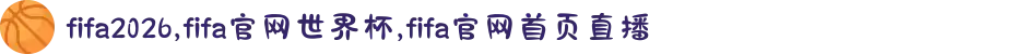 fifa2026,fifa官网世界杯,fifa官网首页直播